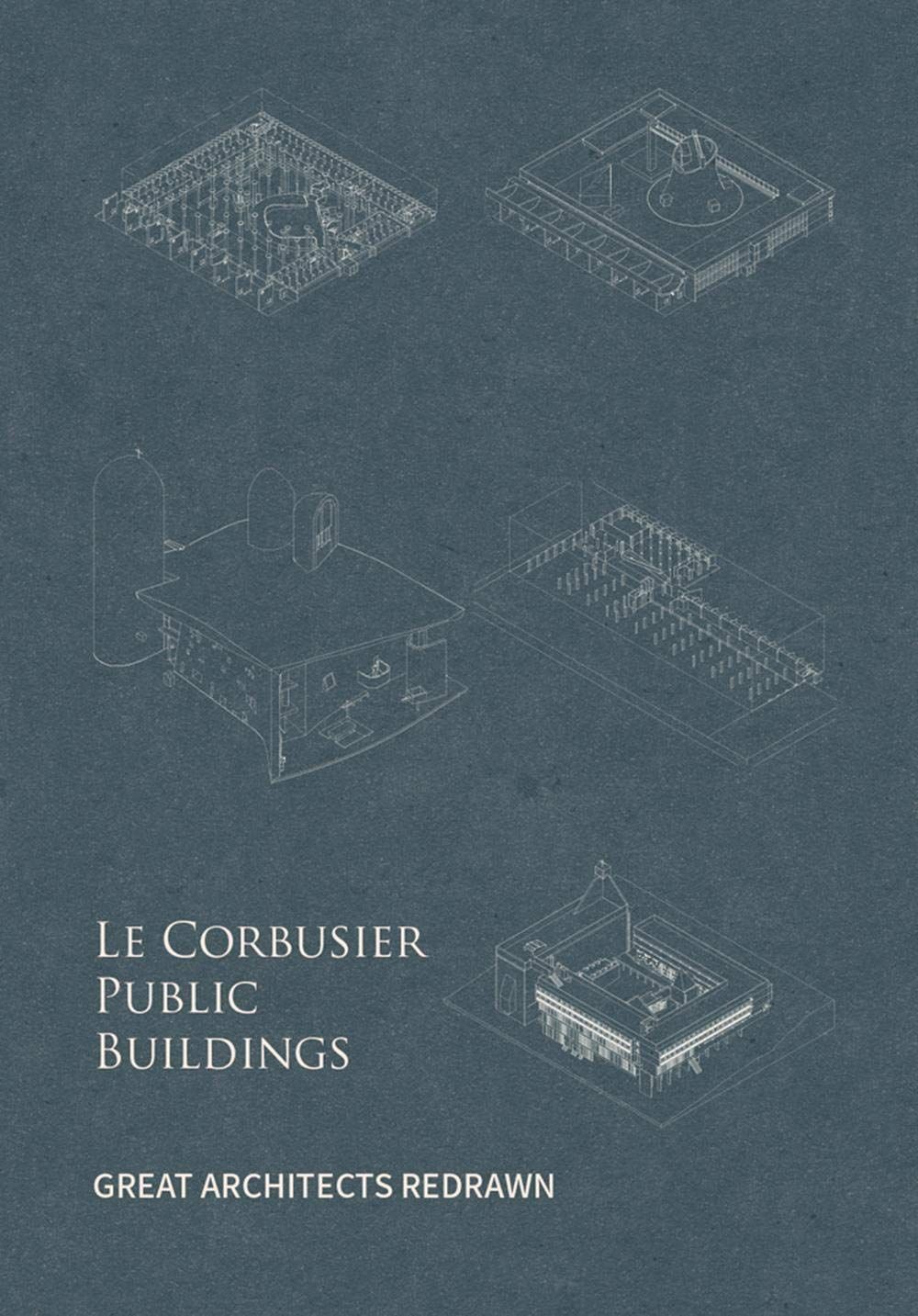 Le Corbusier Public Buildings - Great Architects Redrawn (H)_Yu Fei_9781864708974_Images Publishing Group Pty Ltd