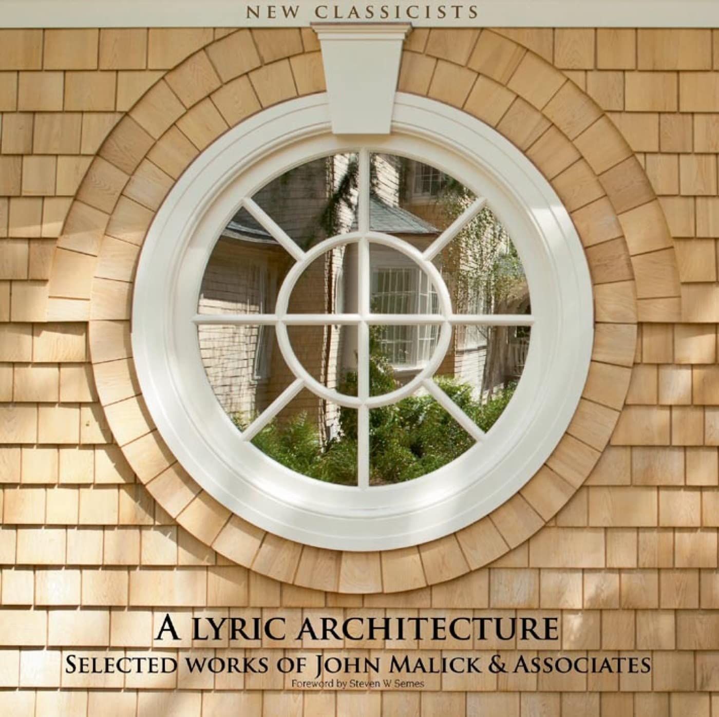  A Lyric Architecture: Selected Works of John Malick & Associates New Classicists 