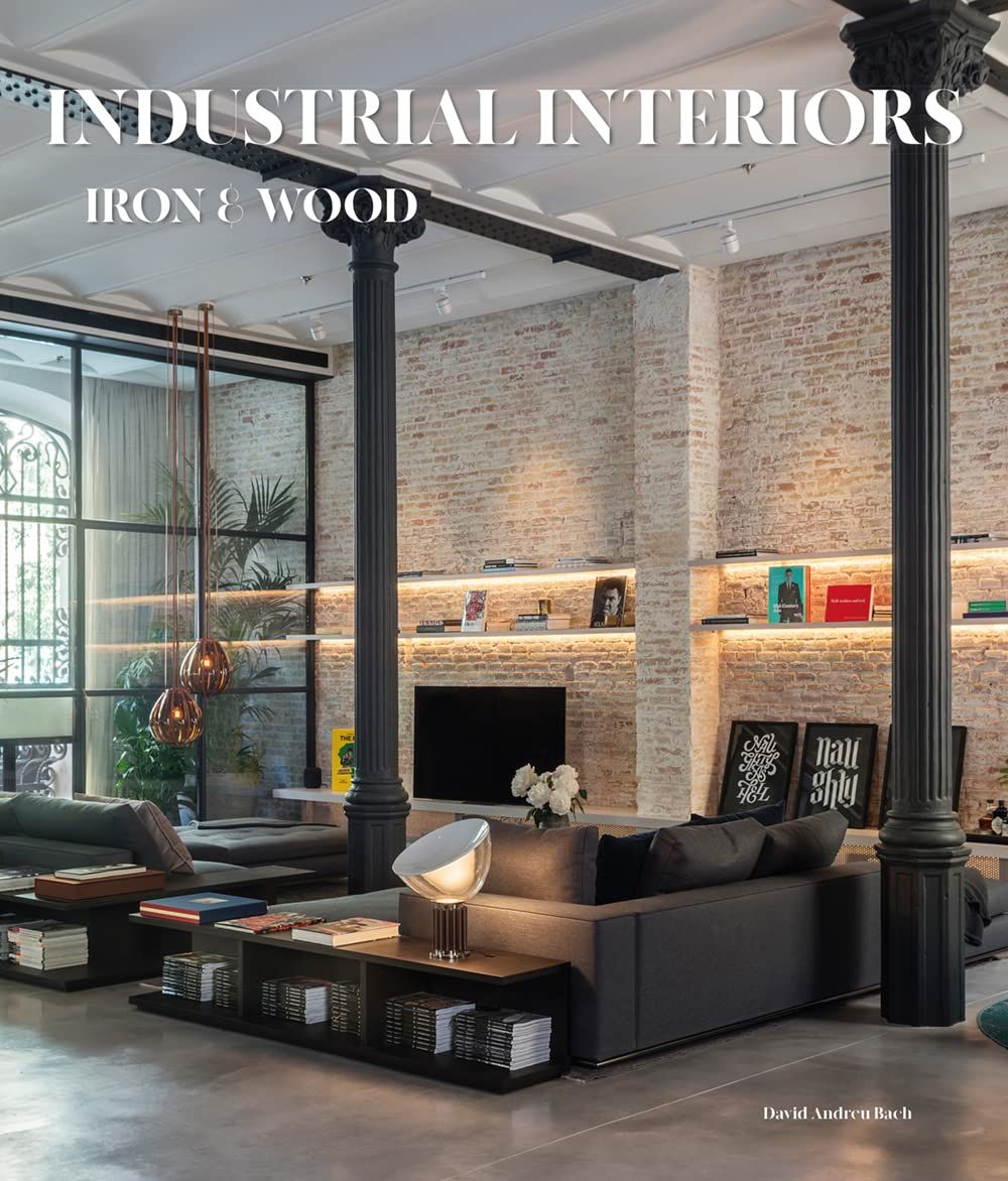 INDUSTRIAL INTERIORS: Iron and Wood