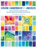  Color Harmony for Artists : How to Transform Inspiration into Beautiful Watercolor Palettes and Paintings 