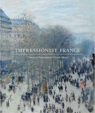 Impressionist France : Visions of Nation from Le Gray to Monet_Simon Kelly_9780300196955_Yale University Press