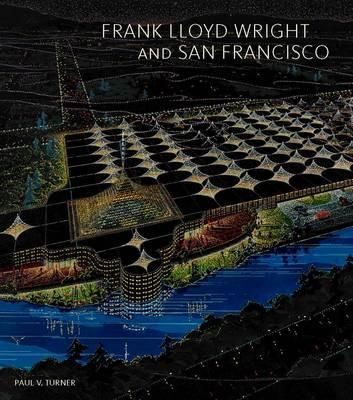 Frank Lloyd Wright and San Francisco_Paul V. Turner_9780300215021_Yale University Press