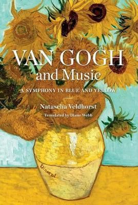 Van Gogh and Music : A Symphony in Blue and Yellow_Natascha Veldhorst_9780300228335_Yale University Press