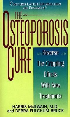 The Osteoporosis Cure : Reverse the Crippling Effects with New Treatments