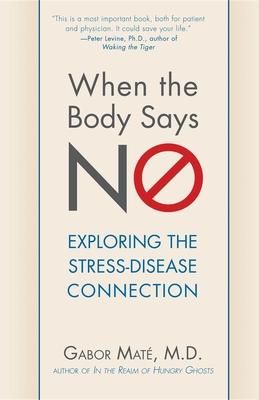 When the Body Says No : Exploring the Stress-Disease Connection_ Gabor Mate_9780470923351_Turner Publishing Company