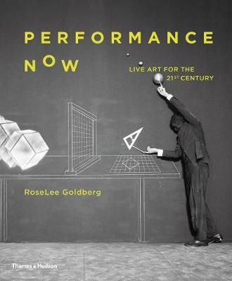 Performance Now : Live Art for the 21st Century_Roselee Goldberg_9780500021255_Thames & Hudson Ltd