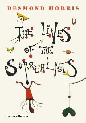 The Lives of the Surrealists_Desmond Morris_9780500021361_Thames & Hudson