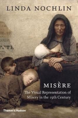 Misere : The Visual Representation of Misery in the 19th Century_Linda Nochlin_9780500239698_Thames & Hudson