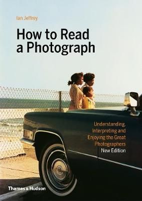 How to Read a Photograph_Mr Ian Jeffrey_9780500295380_Thames & Hudson