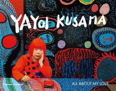 Yayoi Kusama : All About My Love_Yayoi Kusama_9780500295427_Thames & Hudson Ltd