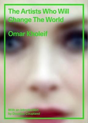 The Artists Who Will Change the World_Omar Kholeif_9780500519967_Thames & Hudson