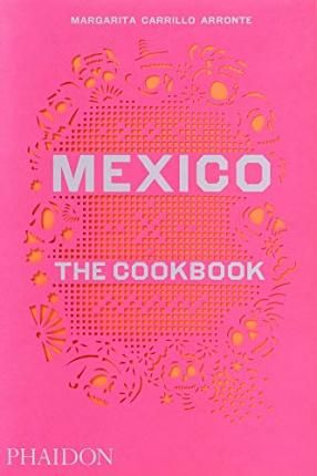 Mexico: The Cookbook_Margarita Carrillo Arronte_9780714867526_Phaidon