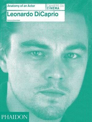 Leonardo DiCaprio: Anatomy of an Actor_Florence Colombani_9780714868059_Phaidon Press Ltd