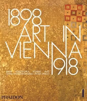 Art in Vienna 1898-1918 : Klimt, Kokoschka, Schiele and their contemporaries_Peter Vergo_9780714868783_Phaidon Press