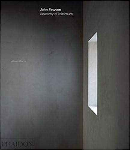 John Pawson: Anatomy of Minimum_Alison Morris_9780714874845_Phaidon