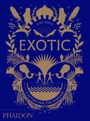 Exotic_Judy Sund_9780714876375_Phaidon Press Ltd