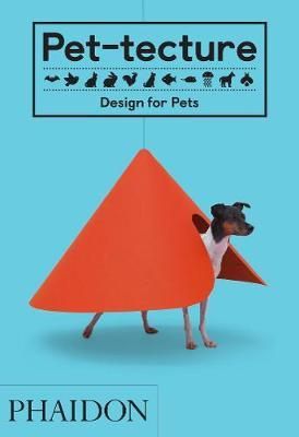 Pet-tecture: Design for Pets_Tom Wainwright_9780714876672_Phaidon Press Ltd