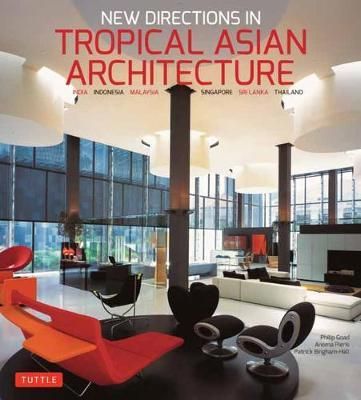 New Directions In Tropical Asian Architecture_Philip Goad_9780804850353_Tuttle Publishing