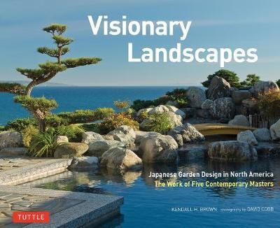 Visionary Landscapes : Japanese Garden Design in North America, The Work of Five Contemporary Masters_ Tuttle Publishing_ 9780804853064_ Kendall H. Brown