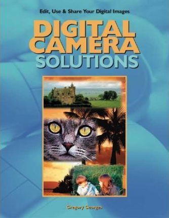 Digital Camera Solutions_Gregory Georges_9780966288964_Muska & Lipman Publishing
