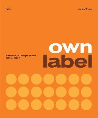 Own Label: Sainsbury's Design Studio: 1962 - 1977_ Fuel Publishing_9780995745582_Author Jonny Trunk , Fuel