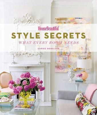 House Beautiful Style Secrets : What Every Room Needs_Sophie Donelson_9781419726576_Abrams