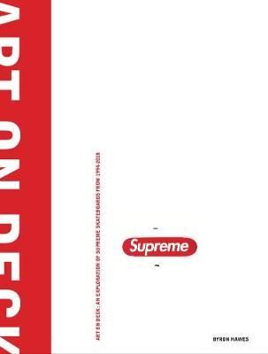 Art On Deck : An Exploration of Supreme Skateboards from 1994-2018_Byron Hawes_9781576879382_powerHouse Books,U.S.