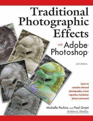 Traditional Photographic Effects With Adobe Photoshop 2ed_ Paul Grant and Michelle Perkins_9781584281092_AMHERST MEDIA