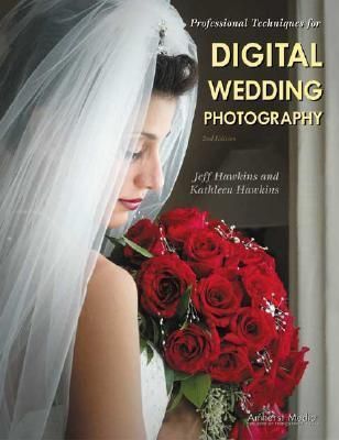 Professional Techniques For Digital Wedding Photography 2ed_Jeff Hawkins , Kathleen Hawkins_9781584281108_AMHERST MEDIA