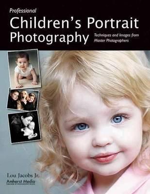 Professional Children's Portrait Photography : Techniques and Images from Master Photographers_Lou Jacobs_9781584282051_ AMHERST MEDIA