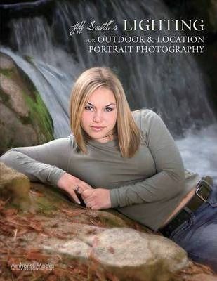 Lighting For Outdoor & Location Photography_Jeff Smith_9781584282099_ AMHERST MEDIA