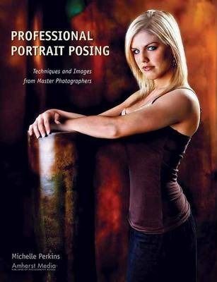 Professional Portrait Posing : Techniques and Images from Master Photographers_Michelle Perkins_9781584282112_AMHERST MEDIA