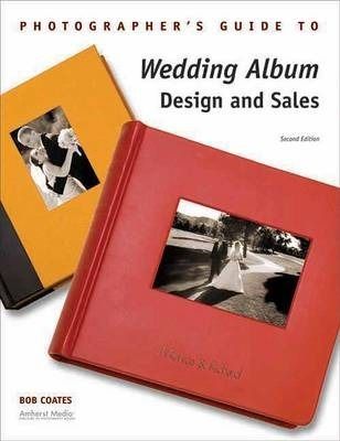 Photographer's Guide To Wedding Album Design And Sales_Bob Coates_9781584282358_AMHERST MEDIA