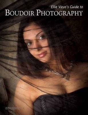 Ellie Vayo?s Guide to Boudoir Photog_ Ellie Vayo_9781584282532_ AMHERST MEDIA
