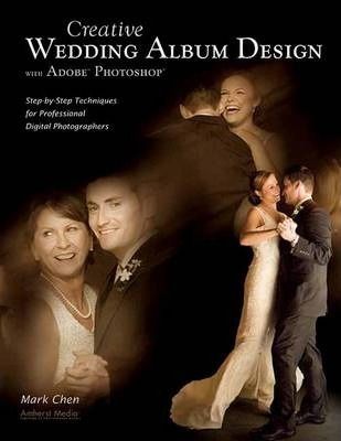 Creative Wedding Album Design with Adobe Photoshop_Mark Chen_9781584282617_AMHERST MEDIA