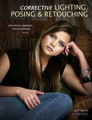 Corrective Lighting, Posing & Retouching for Digital Portrai_Jeff Smith_9781584289951_AMHERST MEDIA