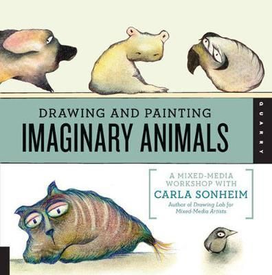 Drawing and Painting Imaginary Animals : A Mixed-Media Workshop with Carla Sonheim_Carla Sonheim_9781592538058_Quarry Books