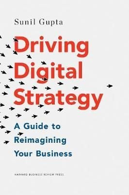 Driving Digital Strategy : A Guide to Reimagining Your Business_Sunil Gupta_9781633692688_Harvard Business Review Press