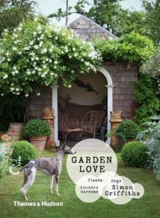 Garden Love : Plants * Dogs * Country Gardens_ Thames and Hudson_9781760760083_Simon Griffiths