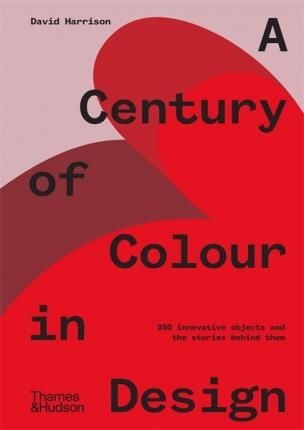  A Century of Colour in Design : 250 innovative objects and the stories behind them_David Harrison_9781760760533_Thames and Hudson (Australia) Pty Ltd 