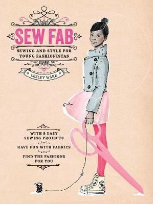 Sew Fab : Sewing and Style for Young Fashionistas_ Laurence King Publishing_ 9781780674049_Author Lesley Ware