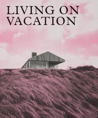 Living on Vacation : Contemporary Houses for Tranquil Living_Phaidon Editors_9781838660406_Phaidon Press Ltd
