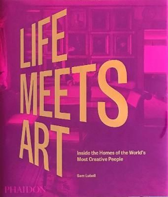 Life Meets Art : Inside the Homes of the World's Most Creative People_Sam Lubell_9781838661311_Phaidon Press Ltd