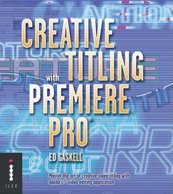 Creative Titling With Premiere Pro_Ed Gaskell_9781904705161_Octopus Publishing Group