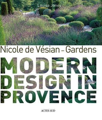 Nicole de Vesian - Gardens : Modern Design in Provence_ Actes Sud _9782330120375_ Louisa Jones , Clive Nichols
