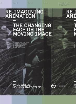 Re-Imagining Animation : The Changing Face of the Moving Image_ Bloomsbury Publishing PLC_ 9782940373697_Author Paul Wells , Johnny Hardstaff