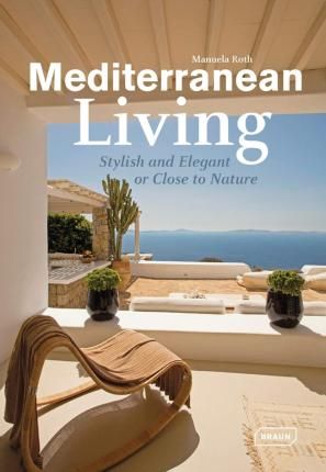 Mediterranean Living_Manuela Roth_9783037681978_Braun Publishing AG