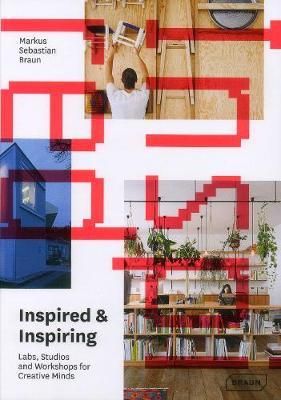 Inspired & Inspiring: Labs, Studios and Workshops for Creative Minds_Markus Sebastian Braun_9783037682357_Braun Publishing