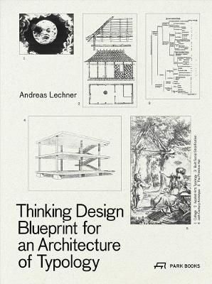 Thinking Design - Blueprint For An Architecture Of Typology_Andread Lechner_9783038602460_WORDS & VISUALS PRESS PTE LTD