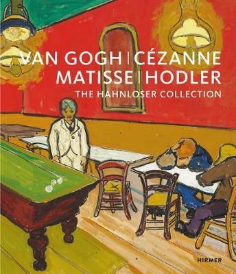 Van Gogh, Cezanne, Matisse, Hodler : The Hahnloser Collection_Karl Albrecht Schroeder, Matthias Frehner_9783777434384_Hirmer Verlag